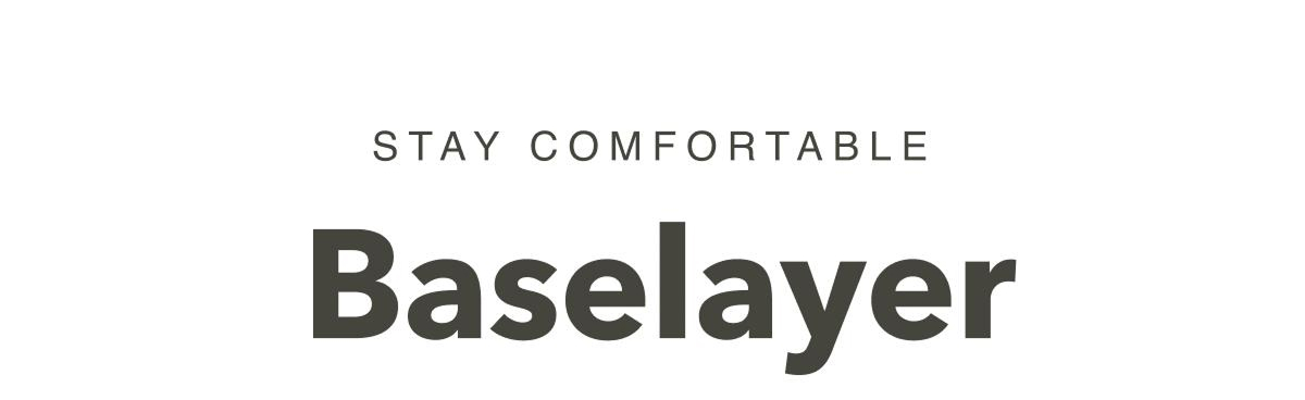 Stay Comfortable. Baselayer